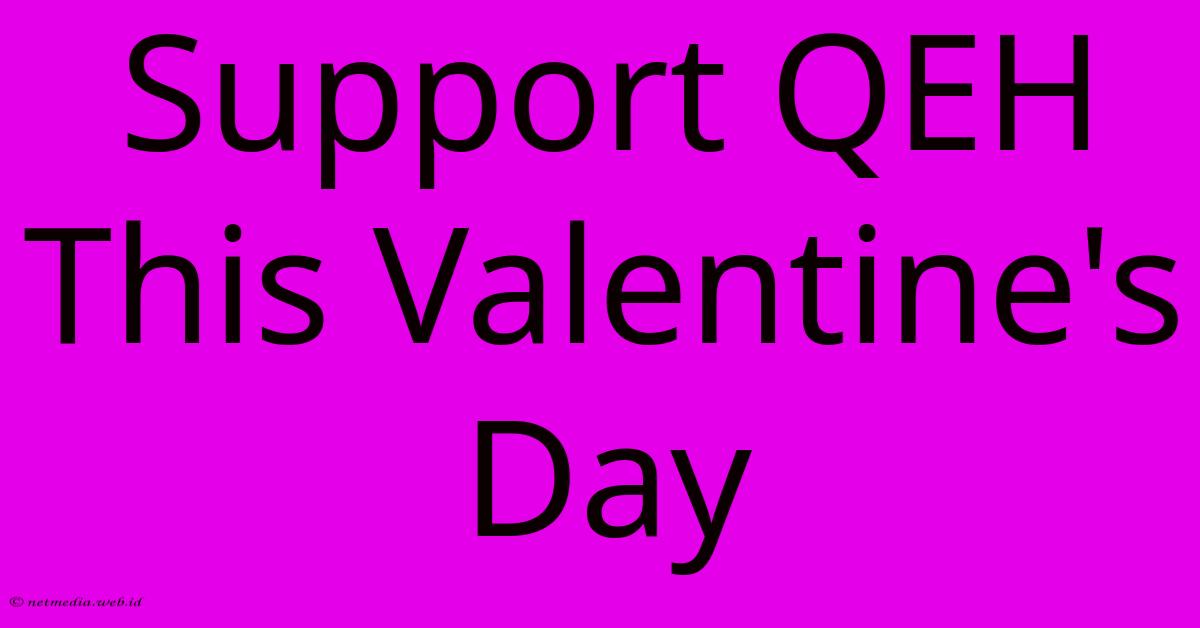 Support QEH This Valentine's Day