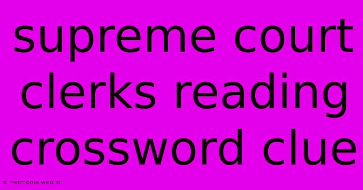 Supreme Court Clerks Reading Crossword Clue