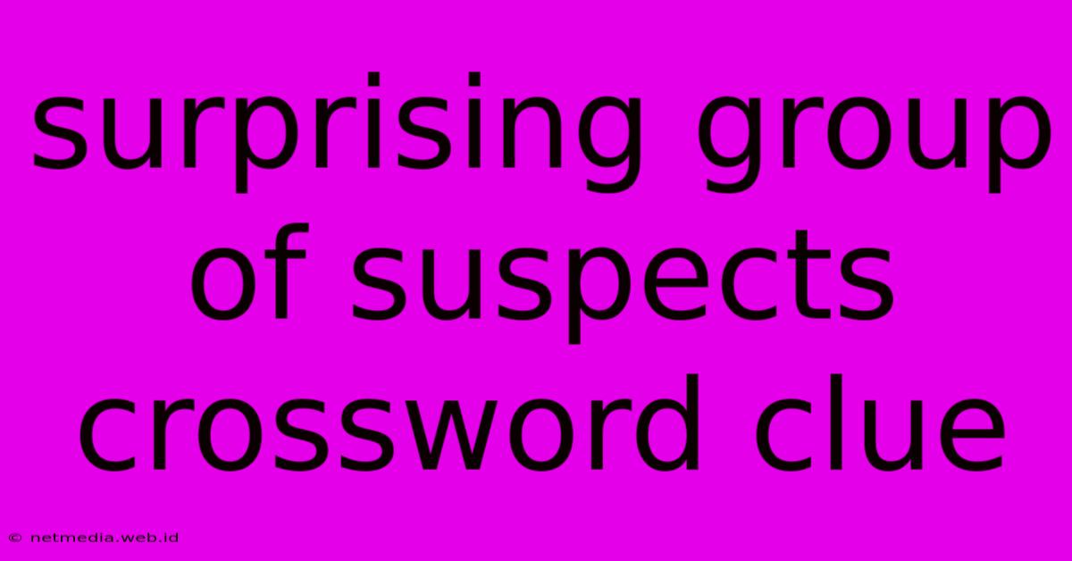 Surprising Group Of Suspects Crossword Clue