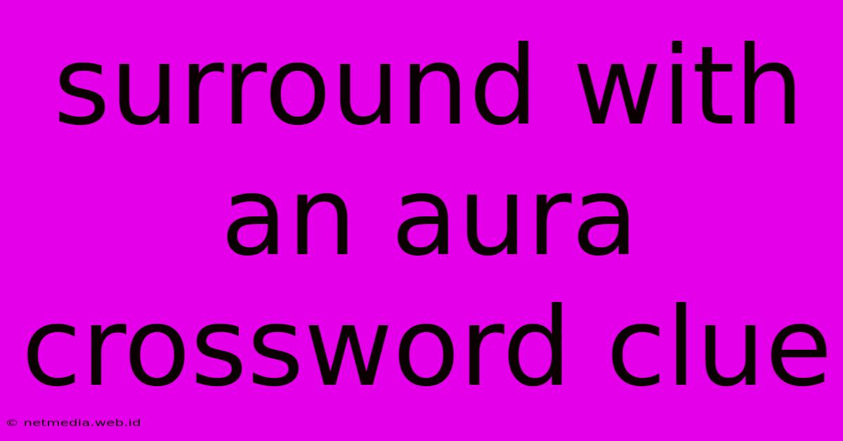 Surround With An Aura Crossword Clue