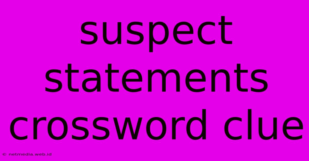 Suspect Statements Crossword Clue