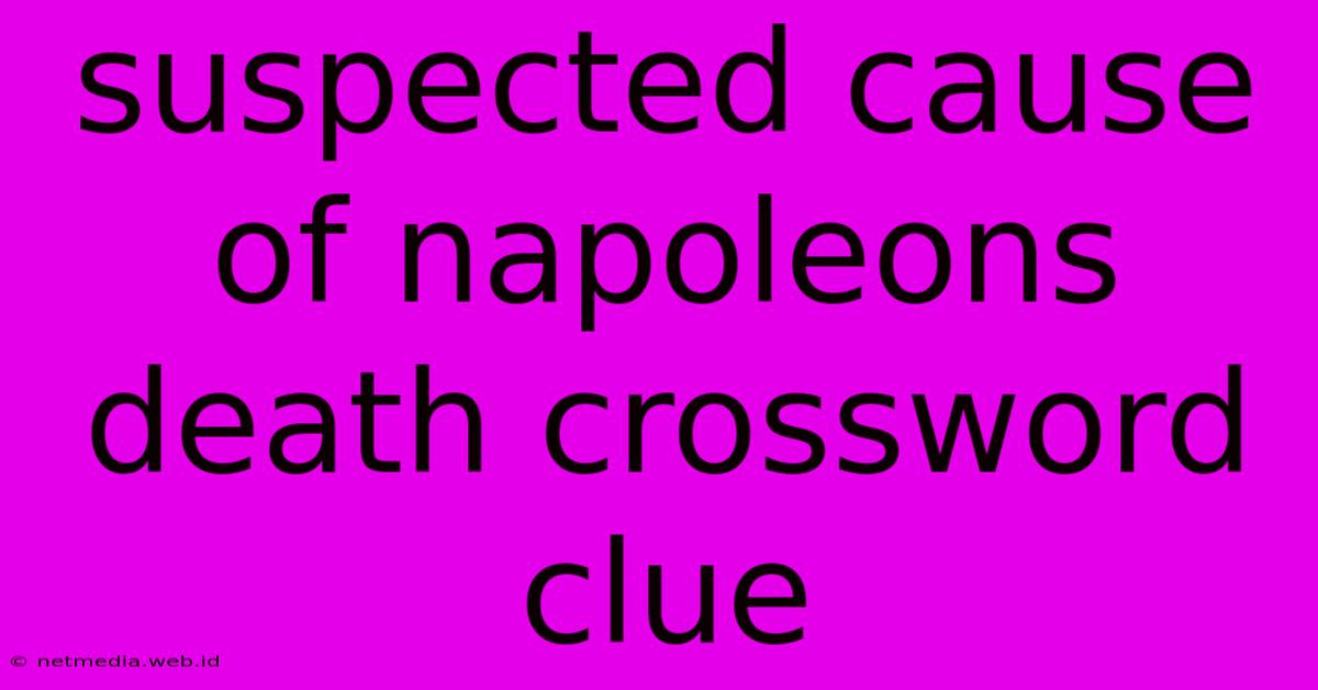 Suspected Cause Of Napoleons Death Crossword Clue