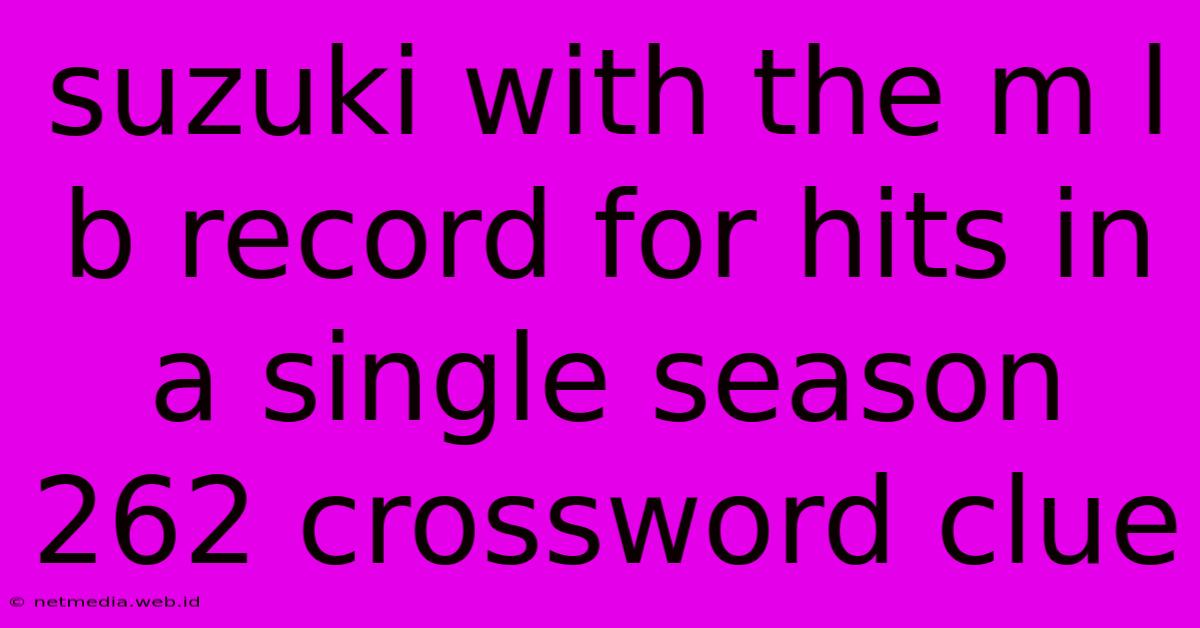 Suzuki With The M L B Record For Hits In A Single Season 262 Crossword Clue