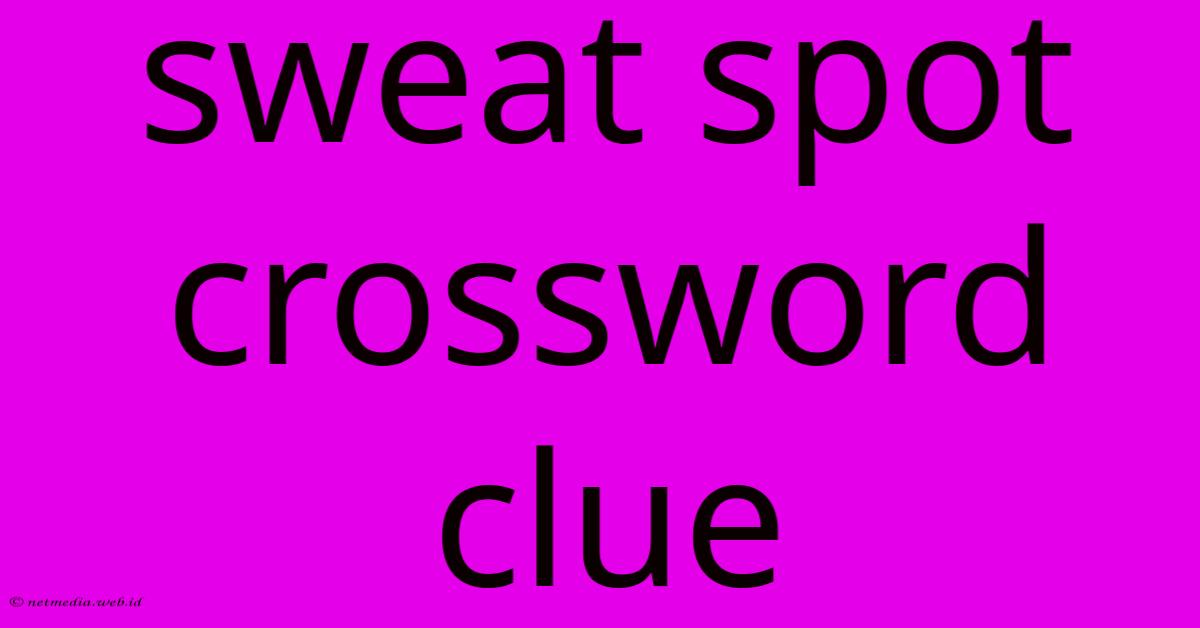 Sweat Spot Crossword Clue