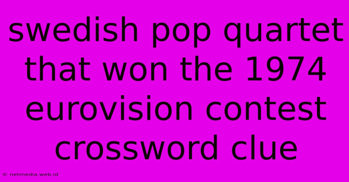 Swedish Pop Quartet That Won The 1974 Eurovision Contest Crossword Clue