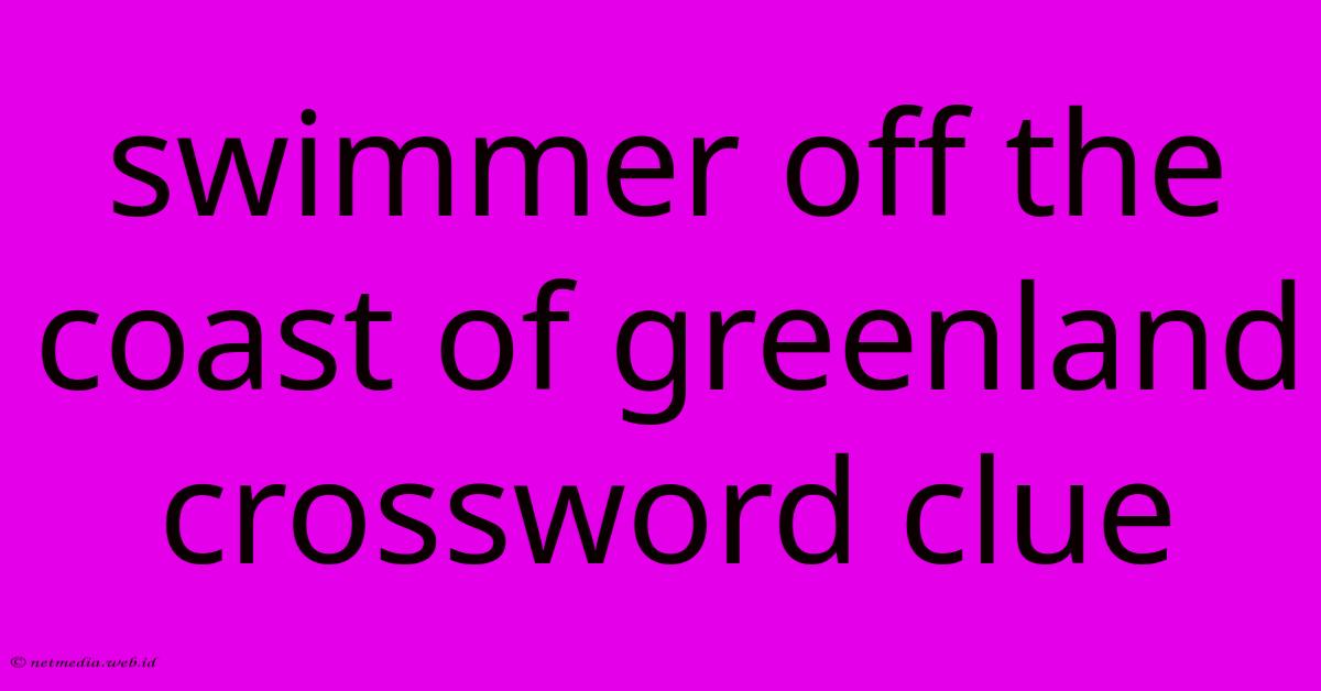 Swimmer Off The Coast Of Greenland Crossword Clue Swimmer Off The Coast Of Greenland Crossword Clue