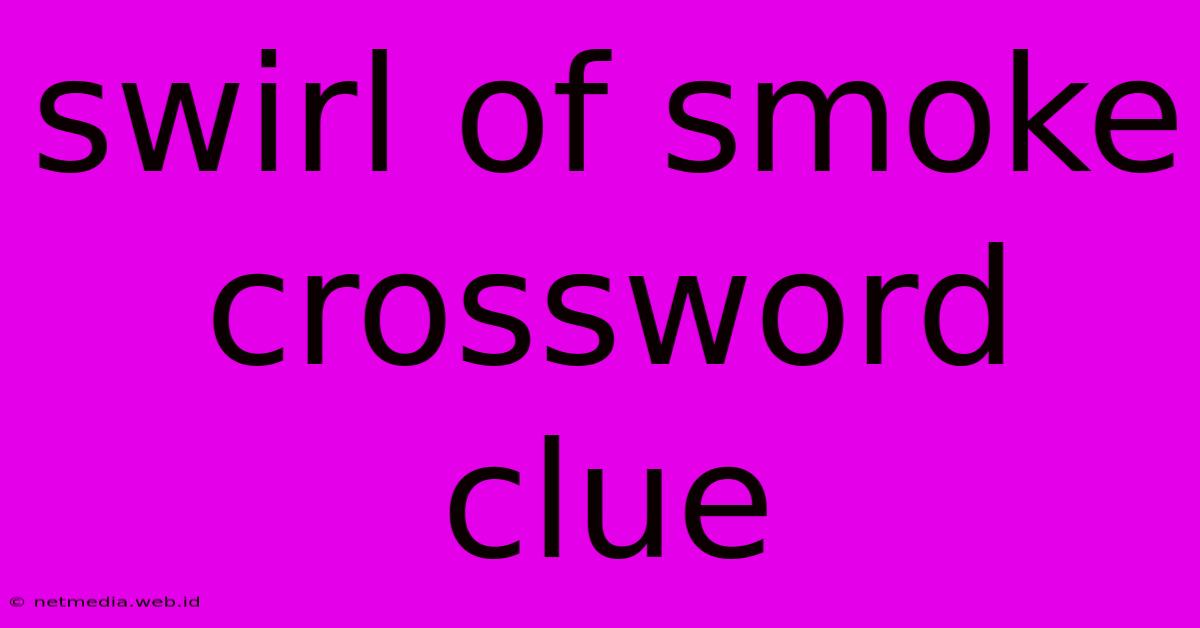 Swirl Of Smoke Crossword Clue