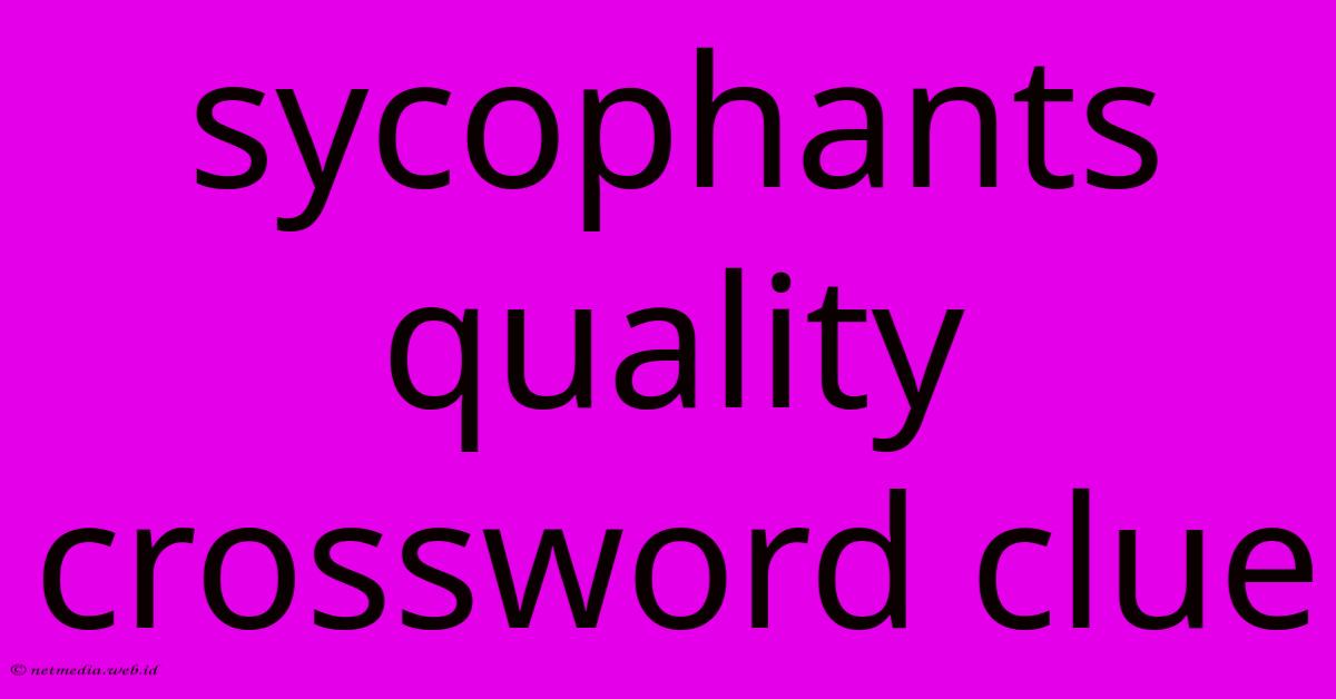 Sycophants Quality Crossword Clue