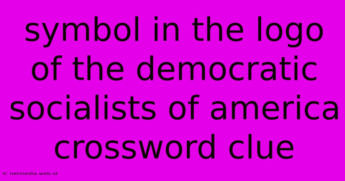 Symbol In The Logo Of The Democratic Socialists Of America Crossword Clue