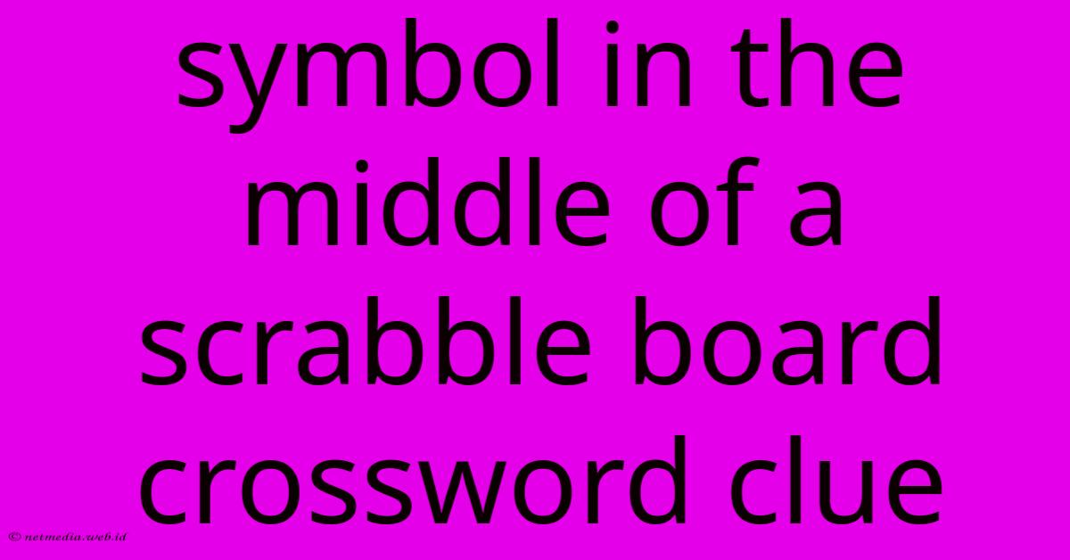 Symbol In The Middle Of A Scrabble Board Crossword Clue