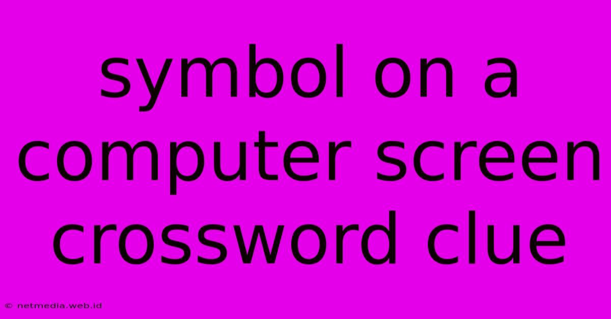 Symbol On A Computer Screen Crossword Clue