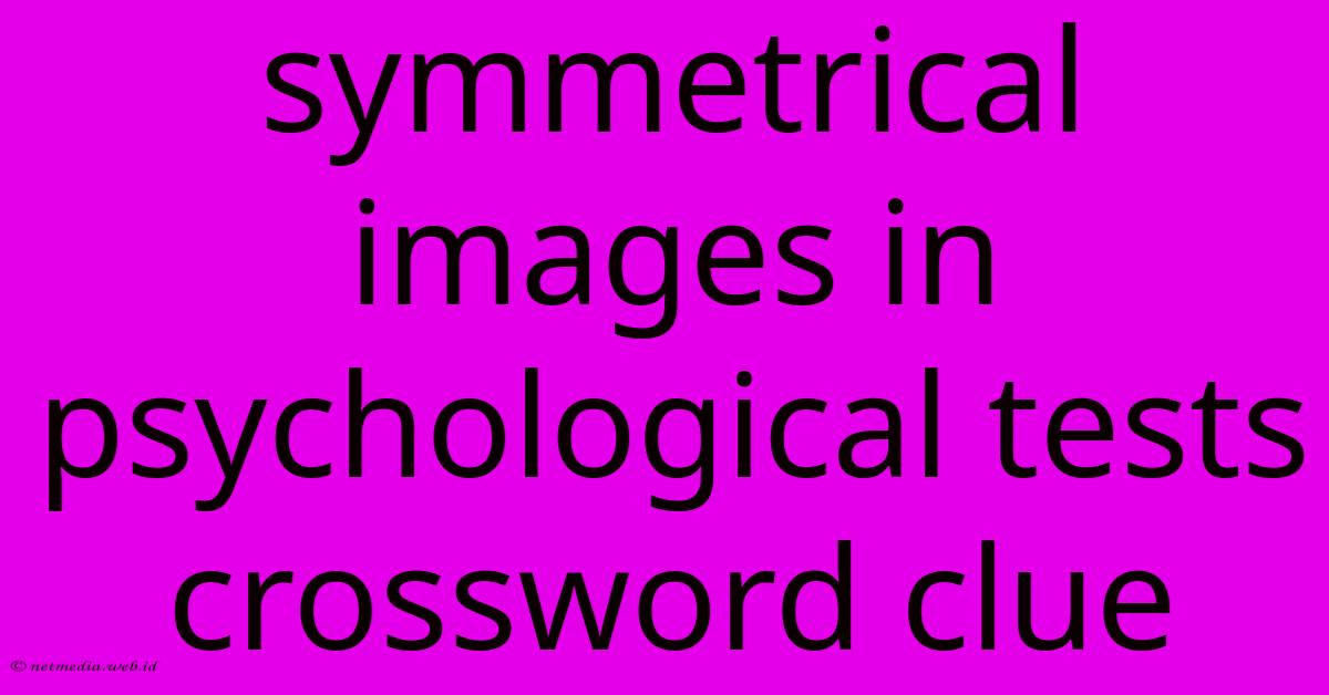 Symmetrical Images In Psychological Tests Crossword Clue Symmetrical Images In Psychological Tests Crossword Clue