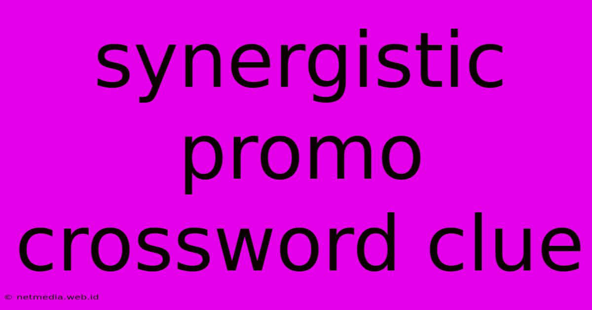 Synergistic Promo Crossword Clue