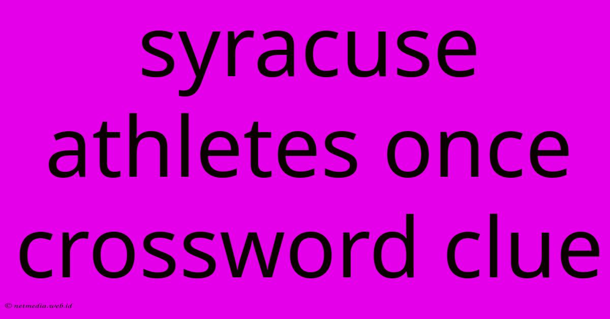 Syracuse Athletes Once Crossword Clue Syracuse Athletes Once Crossword Clue