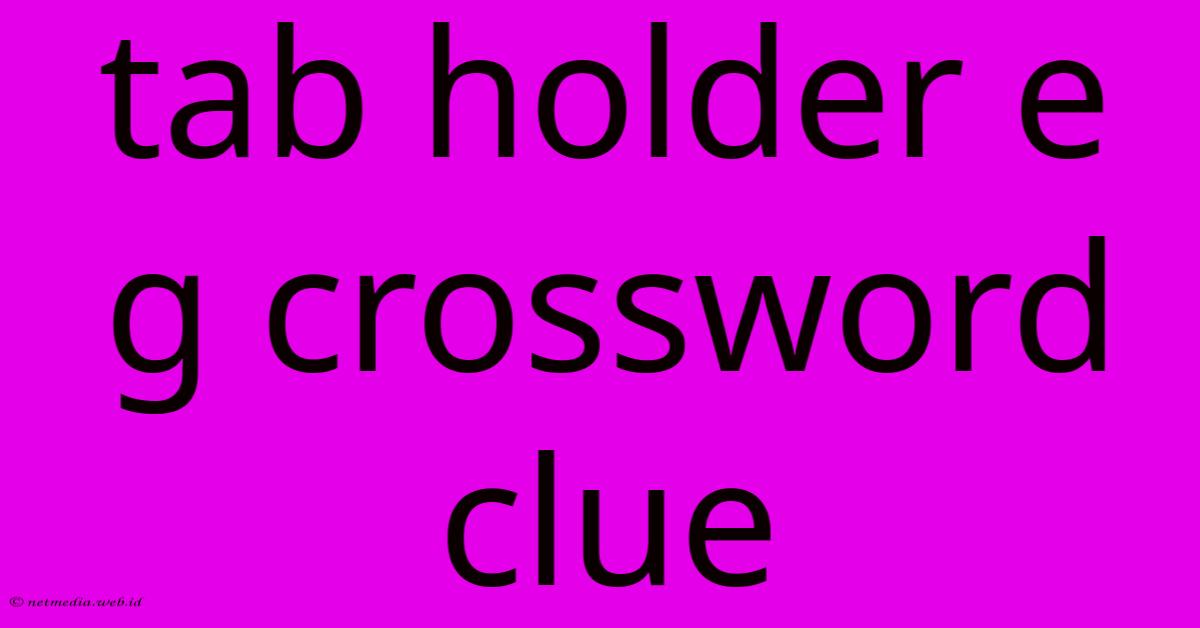 Tab Holder E G Crossword Clue Tab Holder E G Crossword Clue