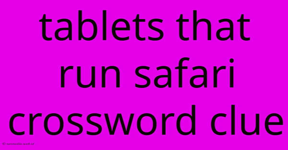 Tablets That Run Safari Crossword Clue