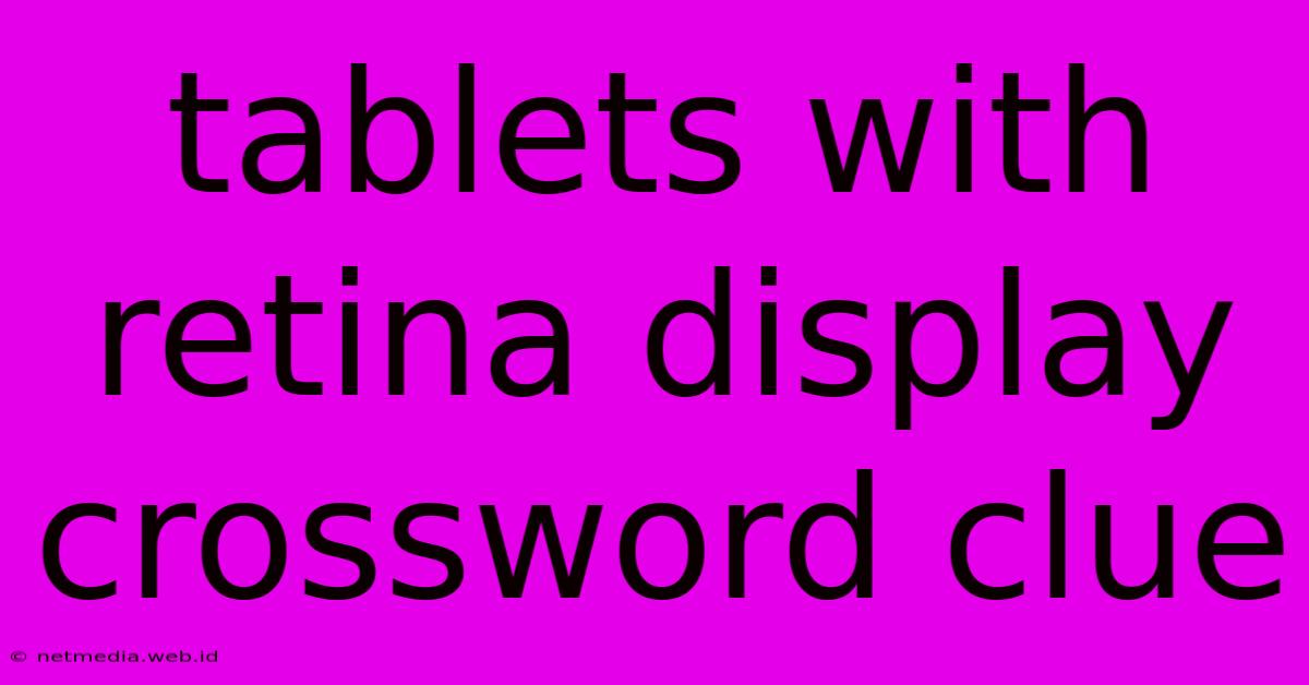 Tablets With Retina Display Crossword Clue