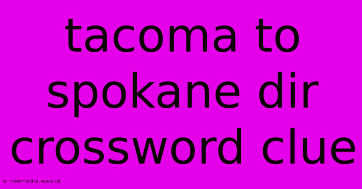 Tacoma To Spokane Dir Crossword Clue