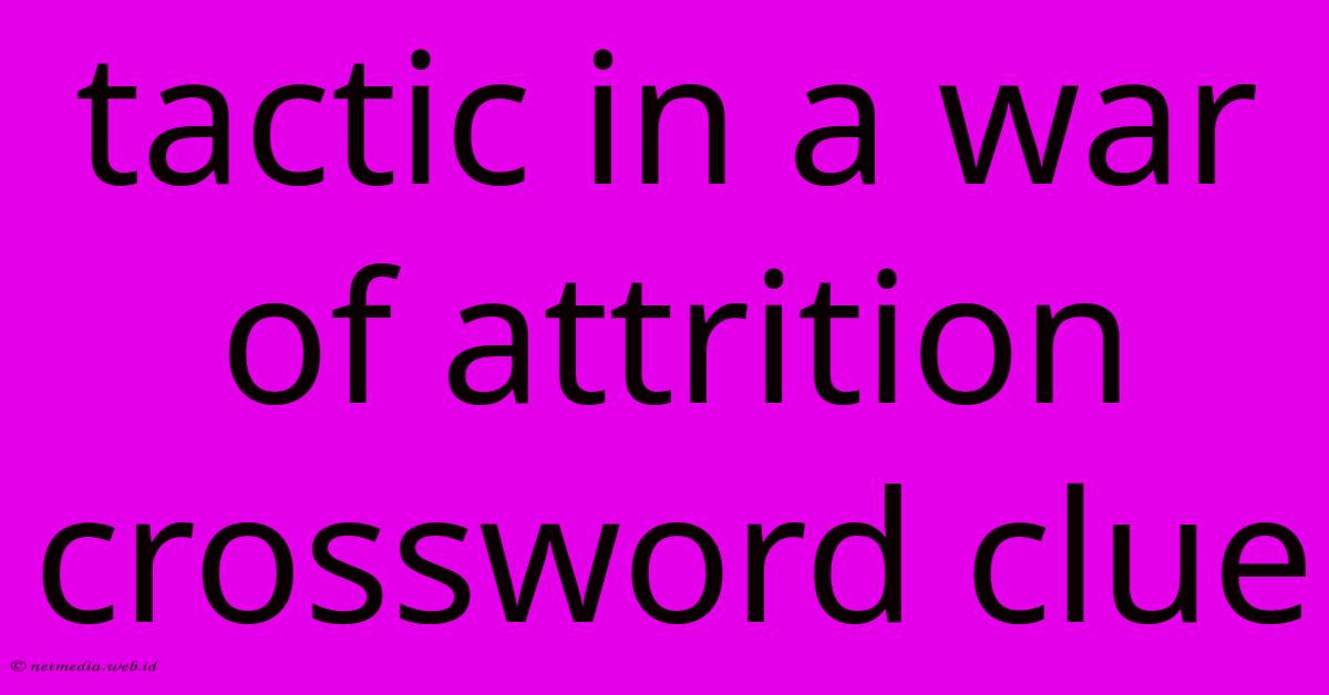 Tactic In A War Of Attrition Crossword Clue