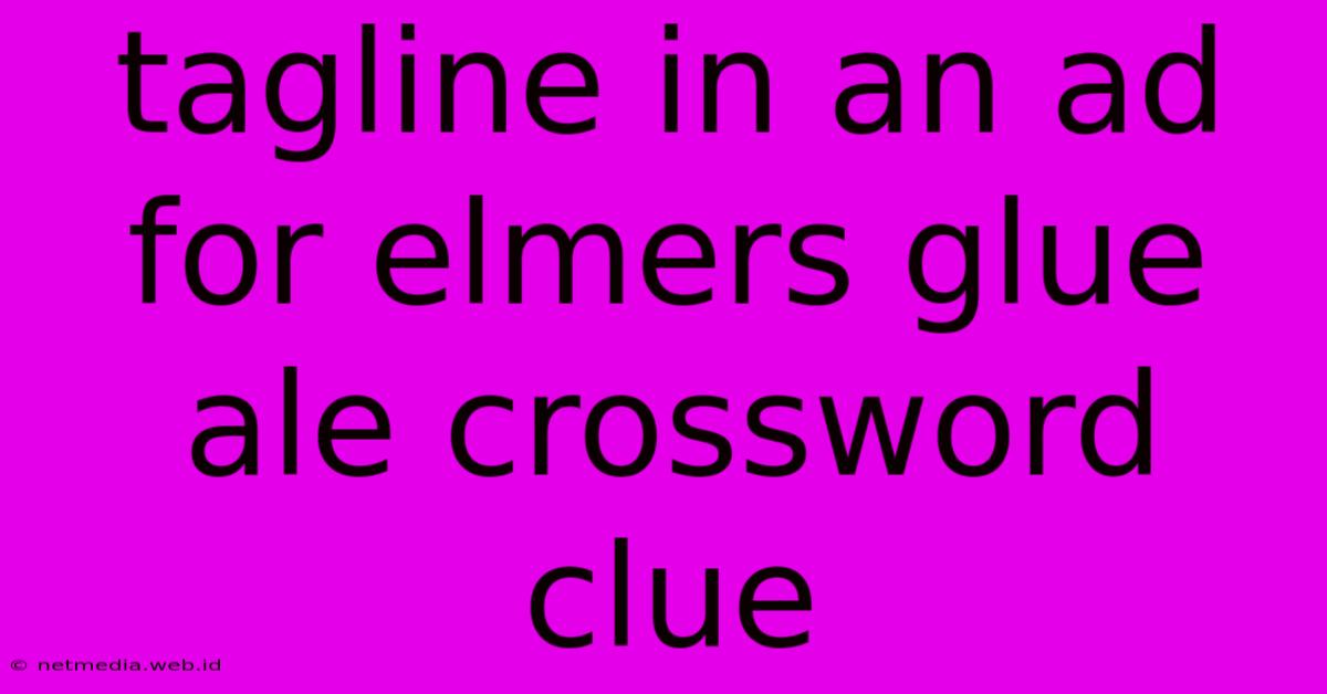 Tagline In An Ad For Elmers Glue Ale Crossword Clue