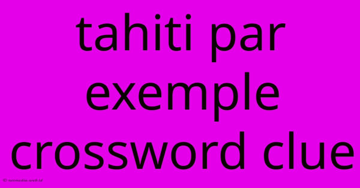 Tahiti Par Exemple Crossword Clue