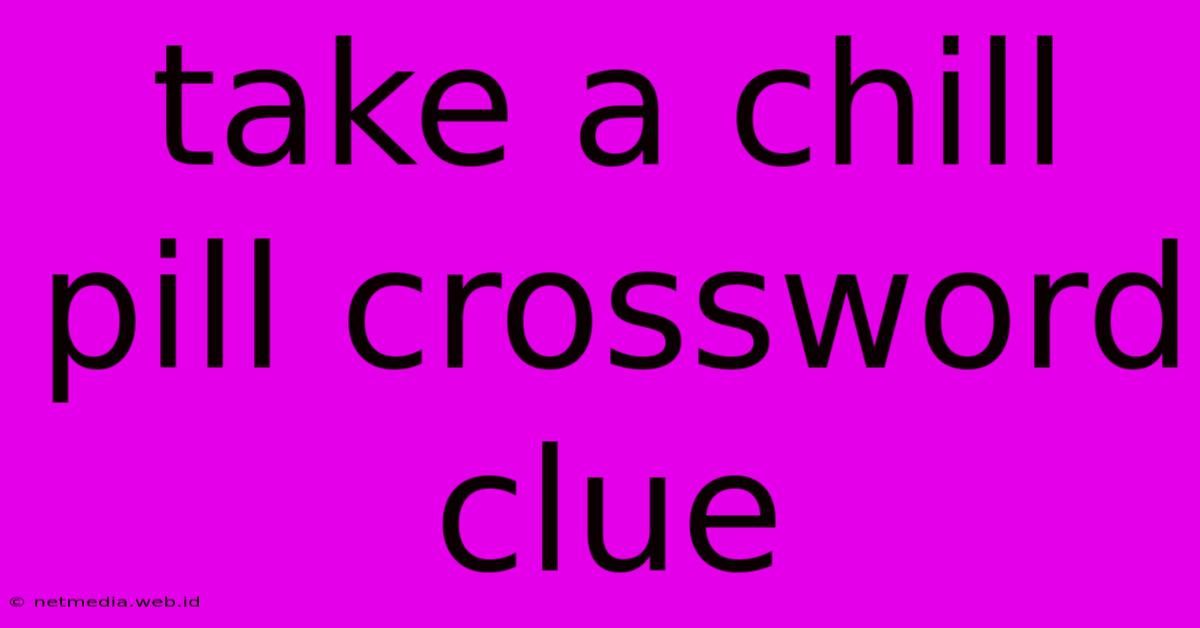 Take A Chill Pill Crossword Clue