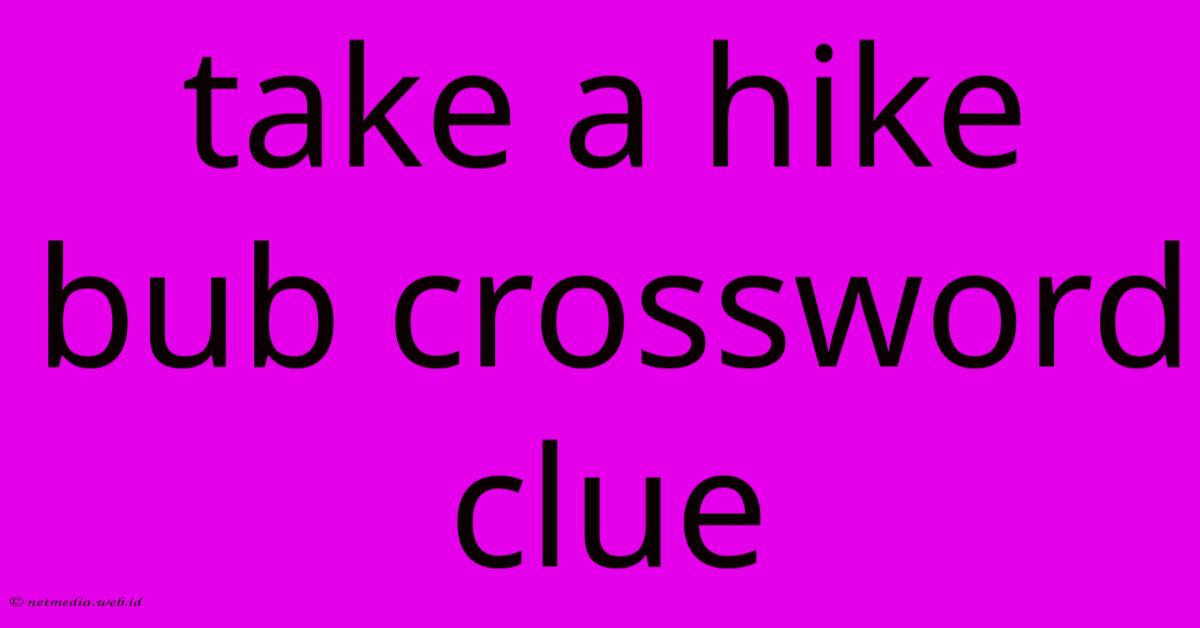Take A Hike Bub Crossword Clue Take A Hike Bub Crossword Clue
