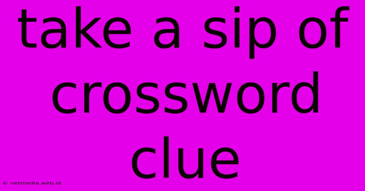 Take A Sip Of Crossword Clue