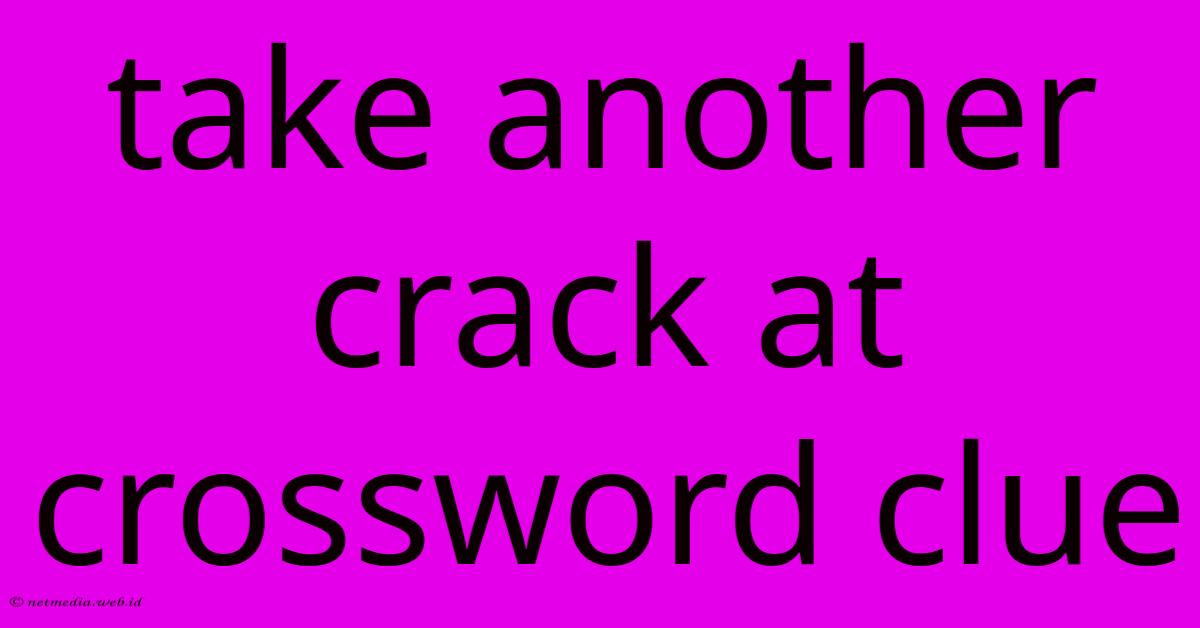 Take Another Crack At Crossword Clue Take Another Crack At Crossword Clue