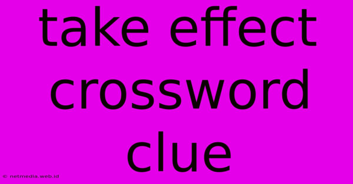 Take Effect Crossword Clue