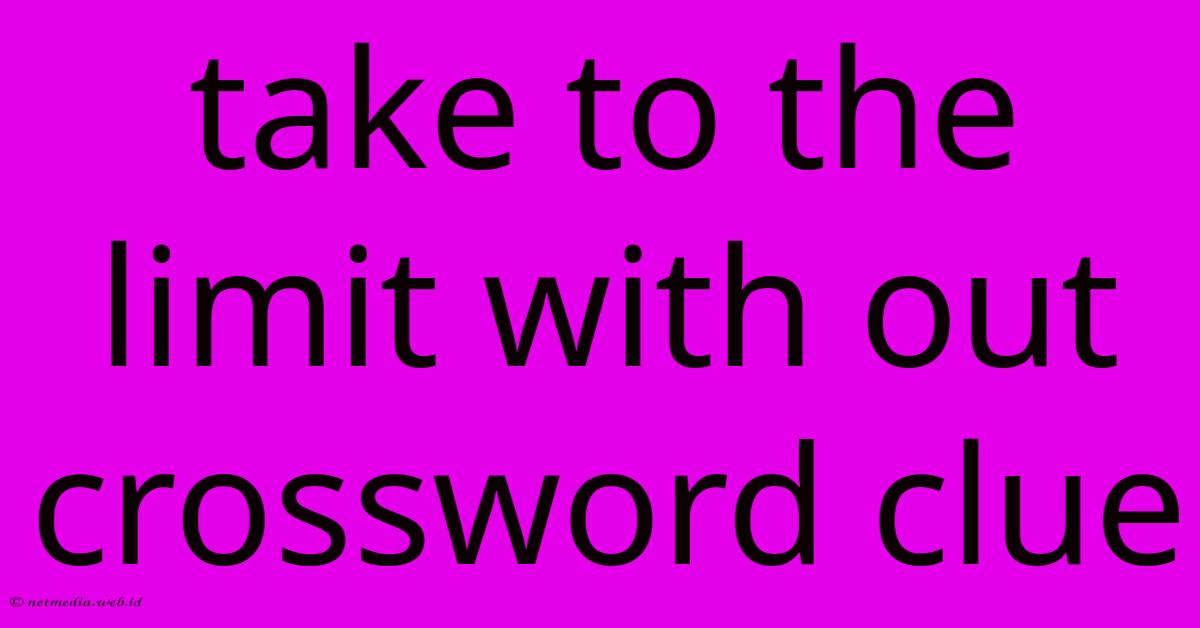 Take To The Limit With Out Crossword Clue