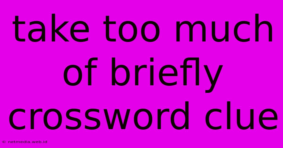 Take Too Much Of Briefly Crossword Clue