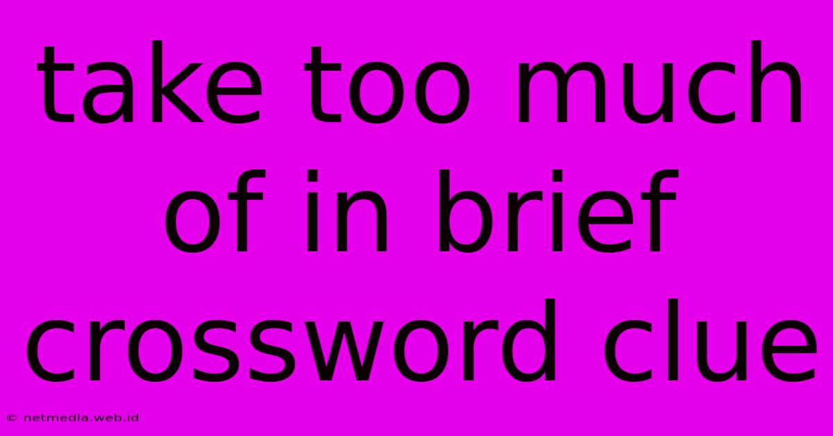 Take Too Much Of In Brief Crossword Clue