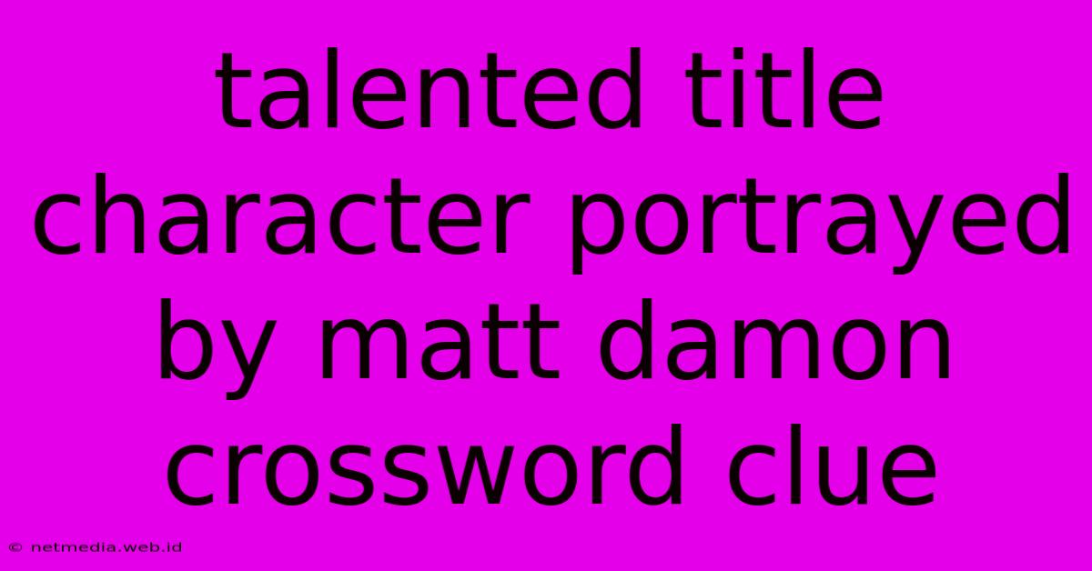 Talented Title Character Portrayed By Matt Damon Crossword Clue