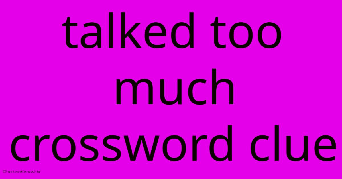 Talked Too Much Crossword Clue Talked Too Much Crossword Clue