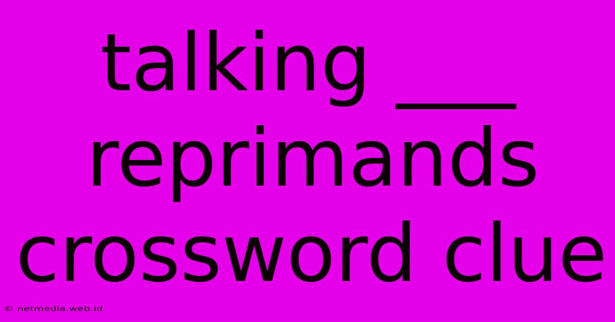 Talking ___ Reprimands Crossword Clue