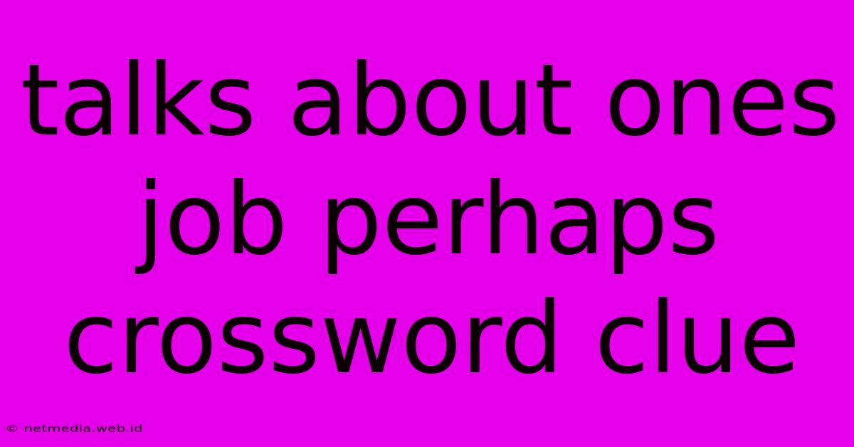 Talks About Ones Job Perhaps Crossword Clue