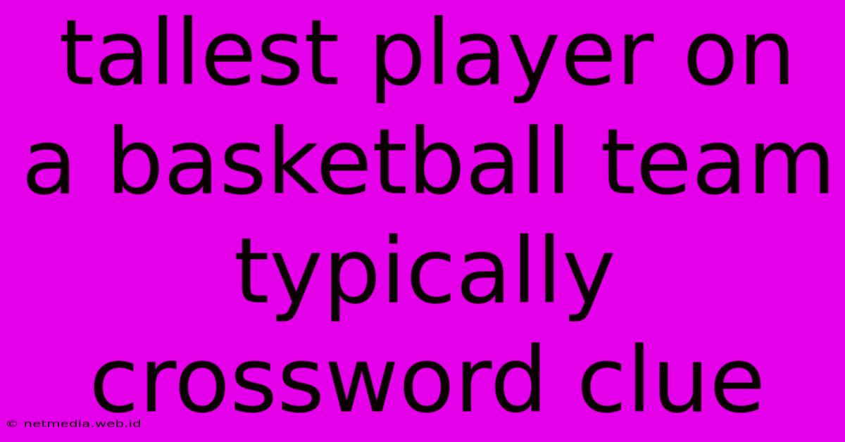 Tallest Player On A Basketball Team Typically Crossword Clue