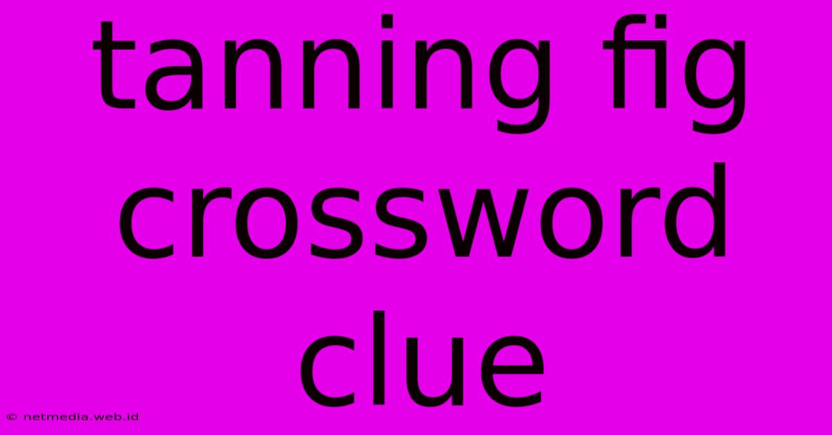 Tanning Fig Crossword Clue