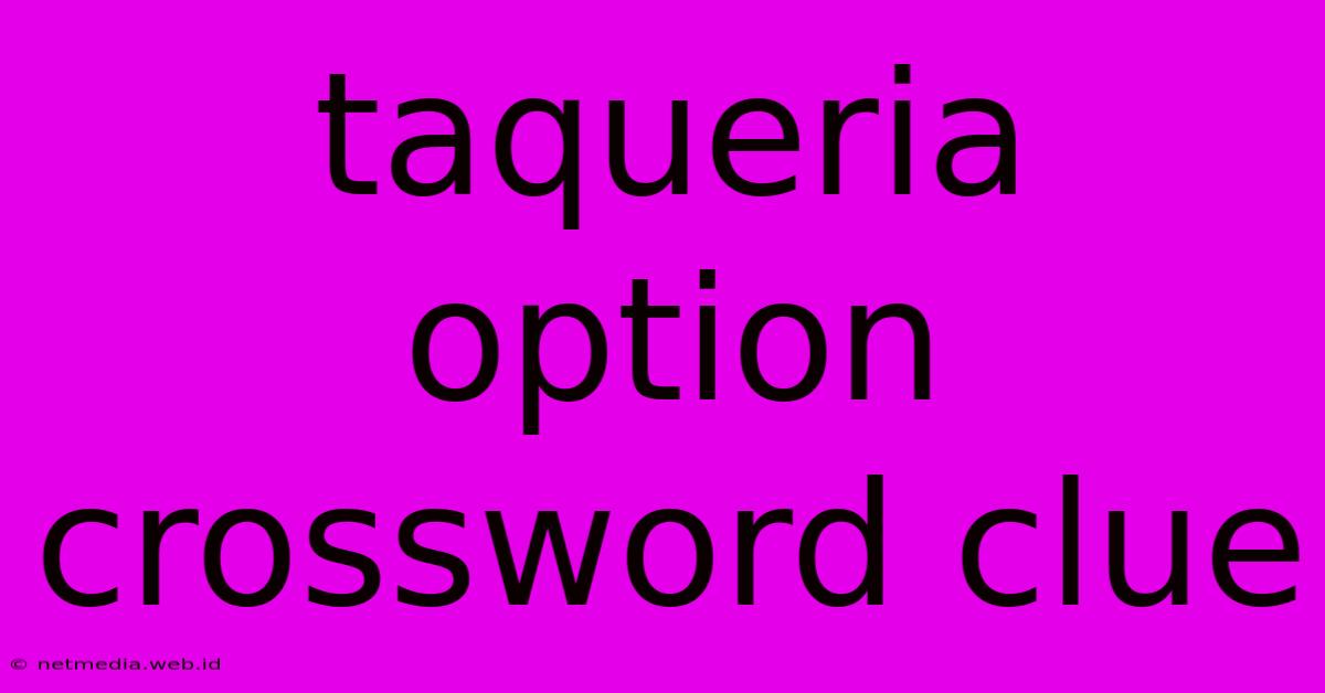 Taqueria Option Crossword Clue