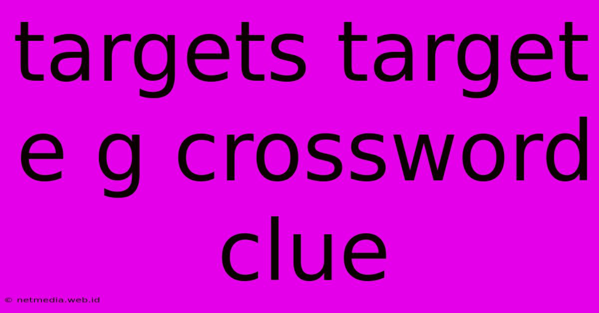 Targets Target E G Crossword Clue