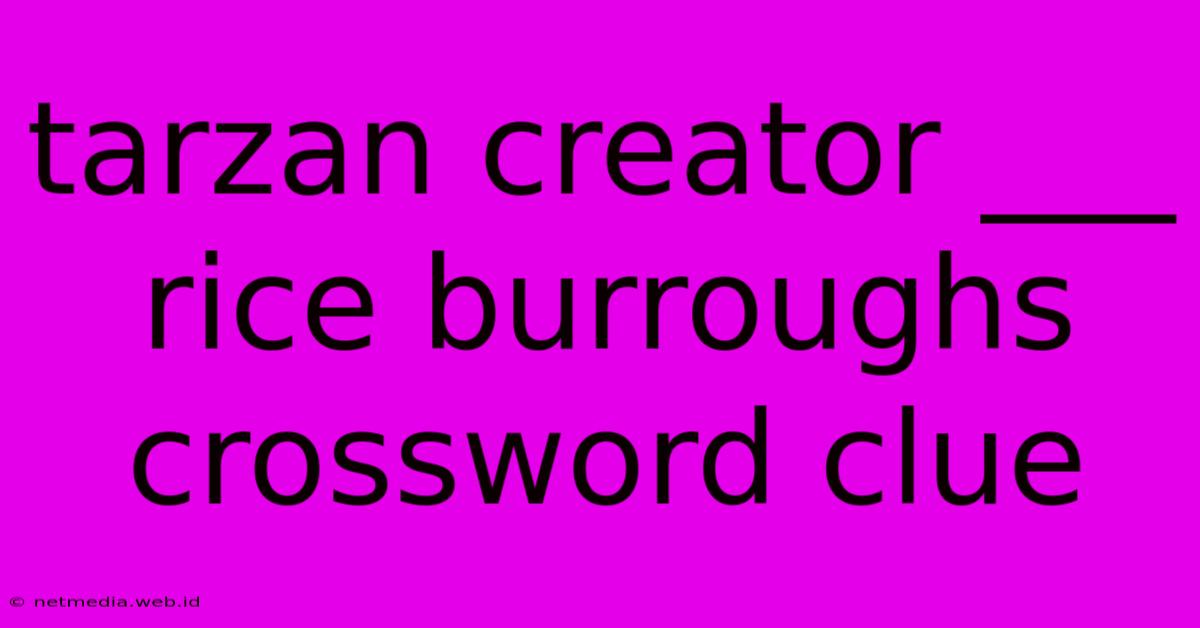 Tarzan Creator ___ Rice Burroughs Crossword Clue