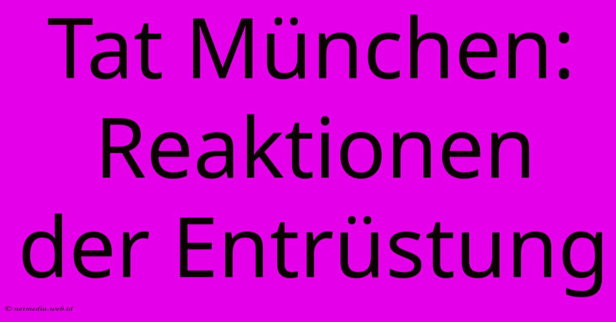 Tat München: Reaktionen Der Entrüstung Tat München: Reaktionen Der Entrüstung