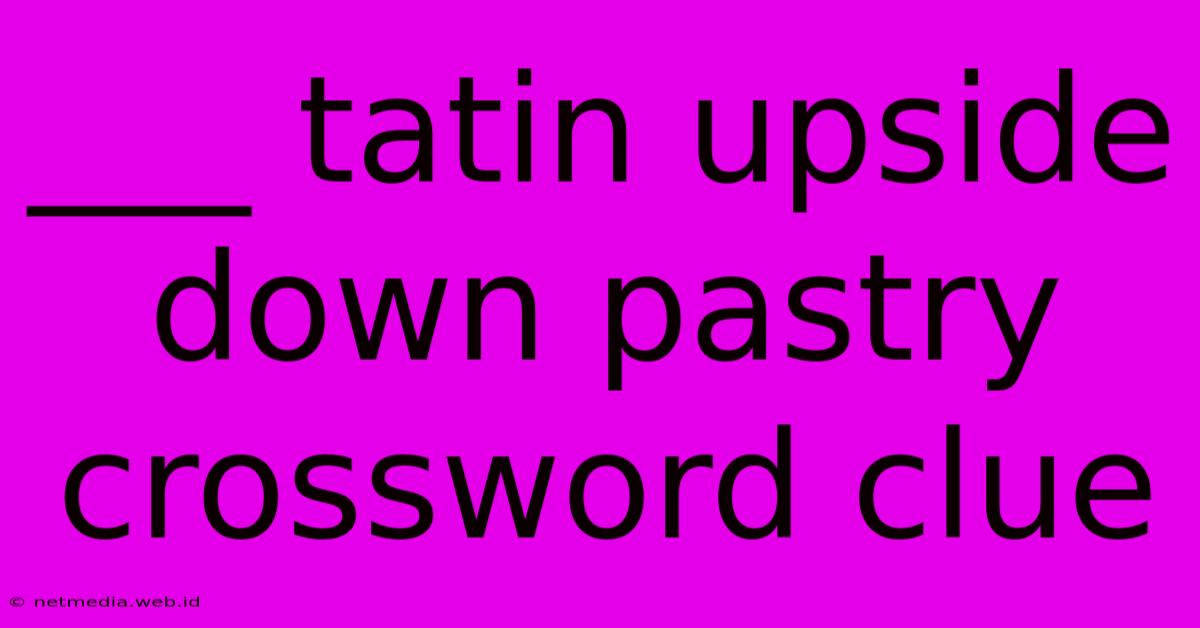 ___ Tatin Upside Down Pastry Crossword Clue