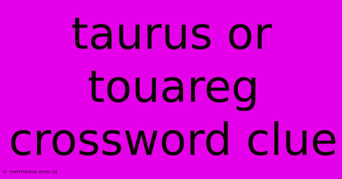 Taurus Or Touareg Crossword Clue