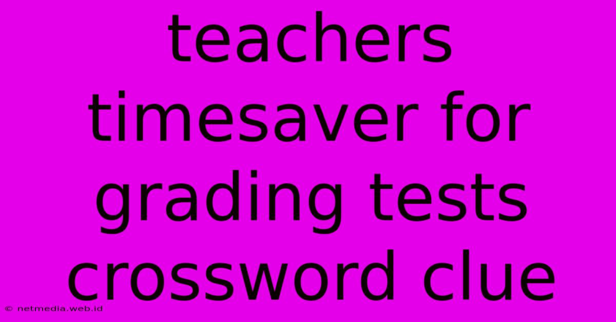 Teachers Timesaver For Grading Tests Crossword Clue