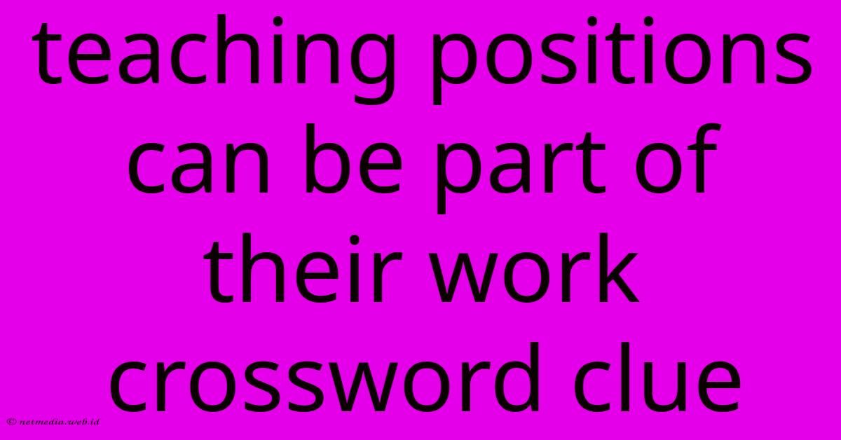 Teaching Positions Can Be Part Of Their Work Crossword Clue Teaching Positions Can Be Part Of Their Work Crossword Clue