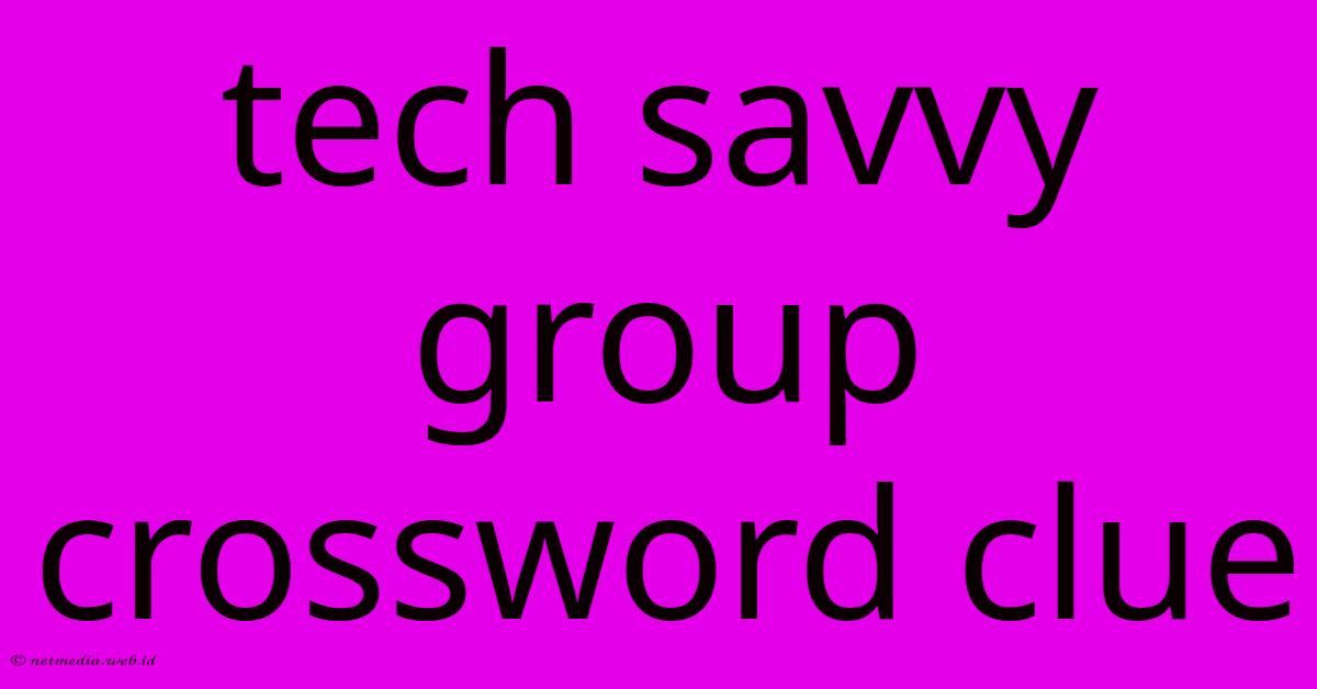 Tech Savvy Group Crossword Clue Tech Savvy Group Crossword Clue