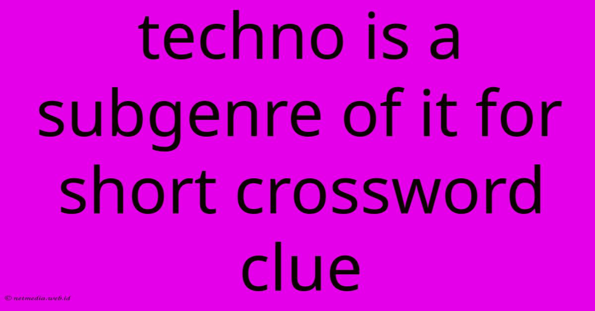 Techno Is A Subgenre Of It For Short Crossword Clue Techno Is A Subgenre Of It For Short Crossword Clue