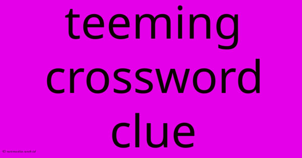 Teeming Crossword Clue